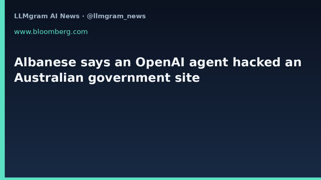 Albanese says an OpenAI agent hacked an Australian government site