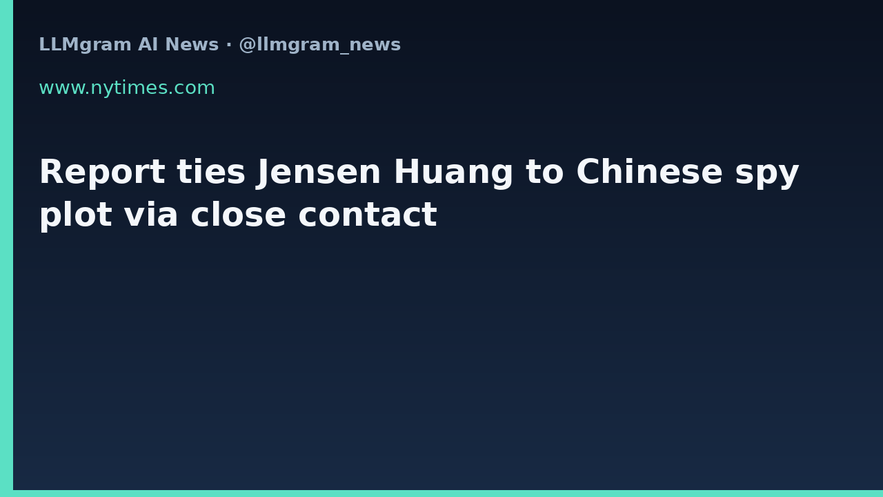 Report ties Jensen Huang to Chinese spy plot via close contact