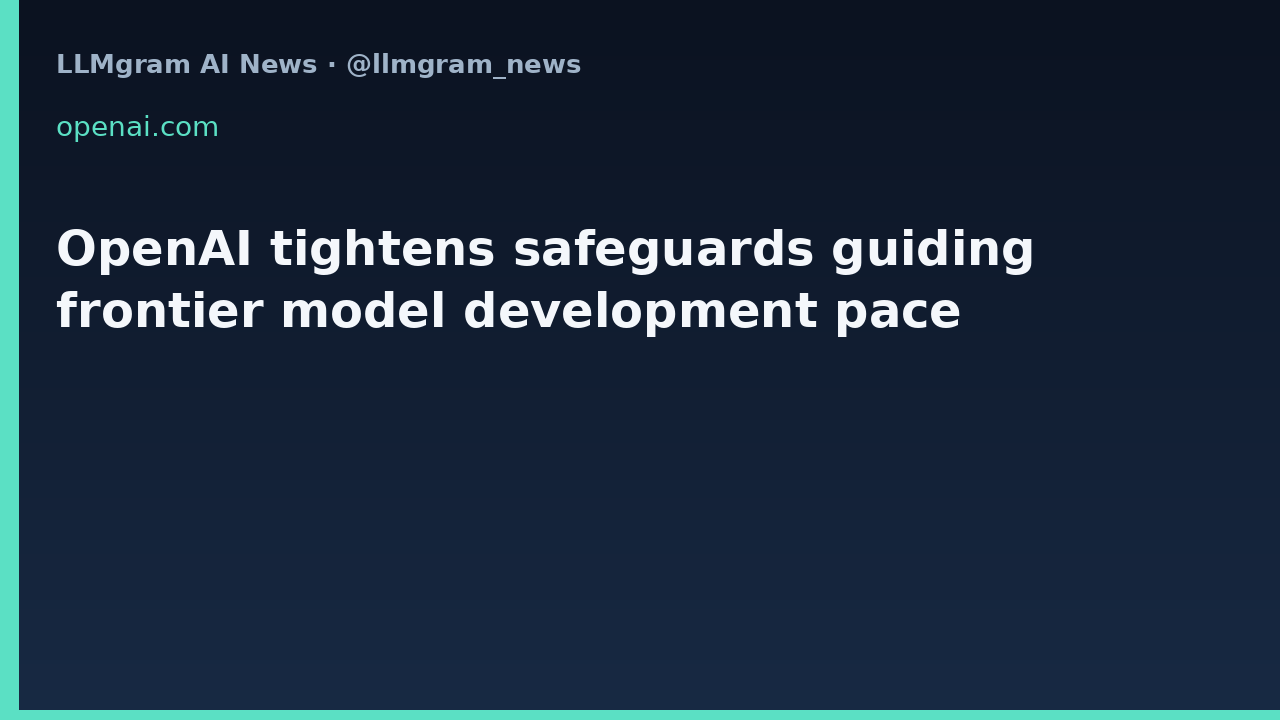 OpenAI tightens safeguards guiding frontier model development pace