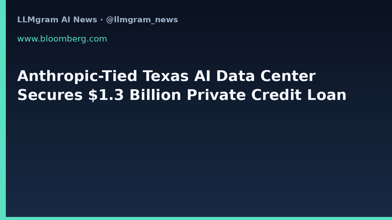 Anthropic-Tied Texas AI Data Center Secures $1.3 Billion Private Credit Loan