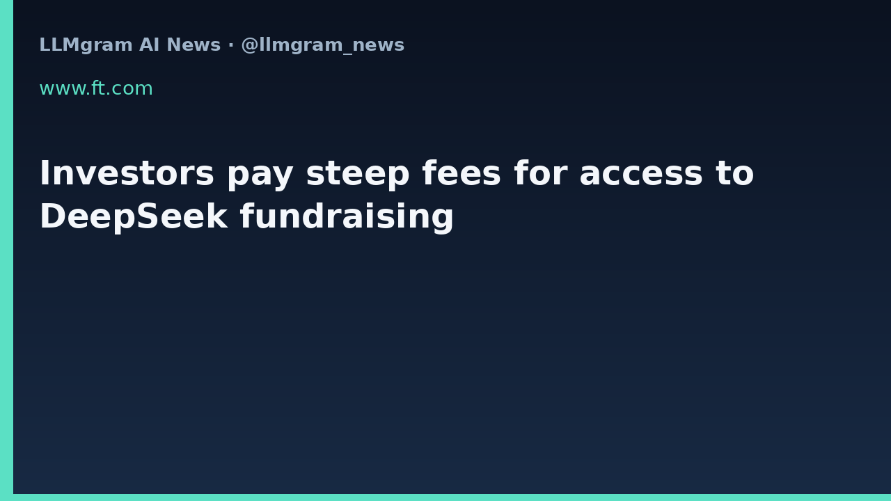 Investors pay steep fees for access to DeepSeek fundraising