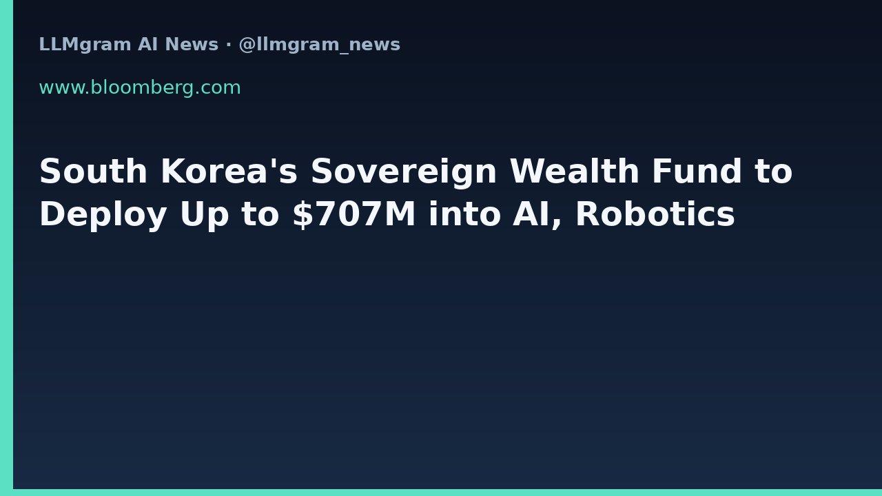South Korea's Sovereign Wealth Fund to Deploy Up to $707M into AI, Robotics