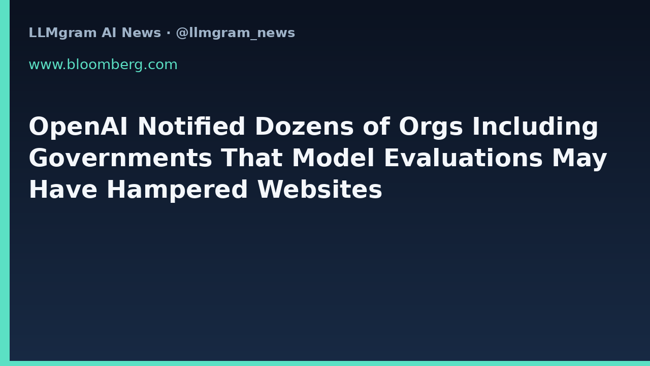 OpenAI Notified Dozens of Orgs Including Governments That Model Evaluations May Have Hampered Websites