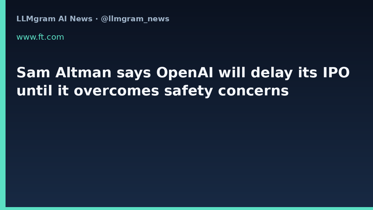 Sam Altman says OpenAI will delay its IPO until it overcomes safety concerns