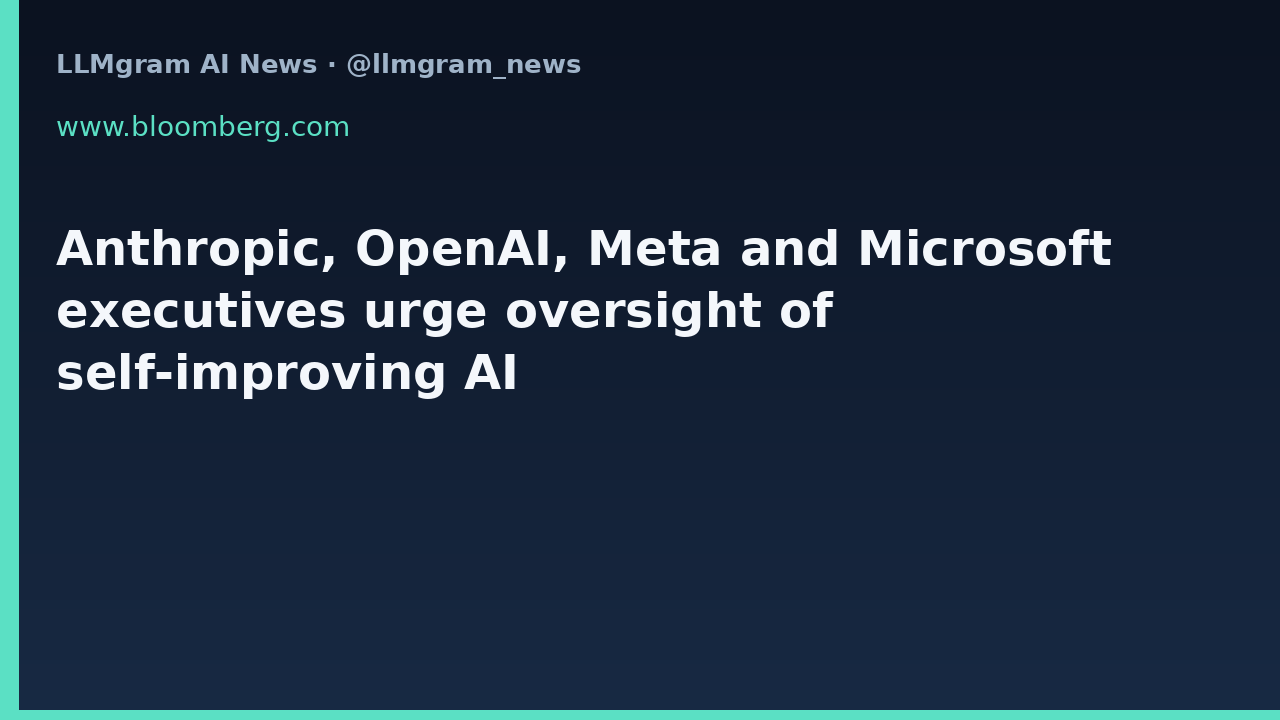 Anthropic, OpenAI, Meta and Microsoft executives urge oversight of self-improving AI