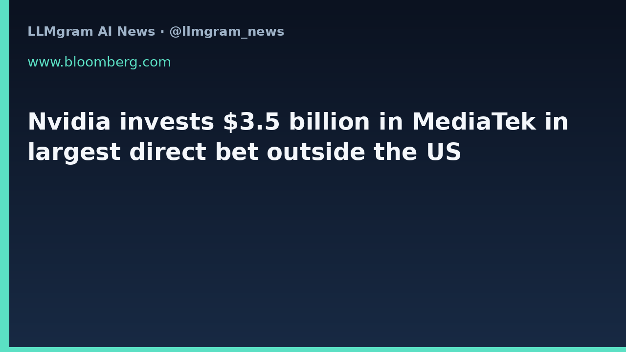 Nvidia invests $3.5 billion in MediaTek in largest direct bet outside the US