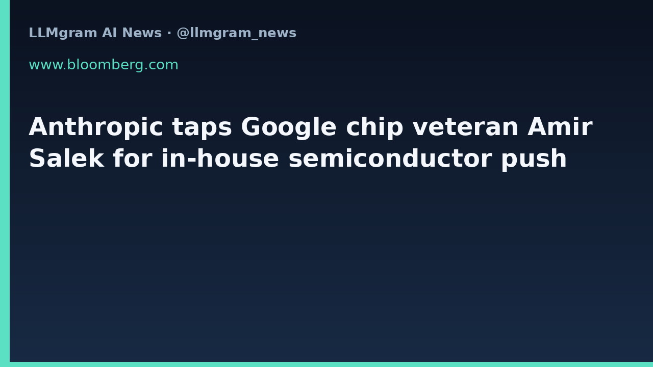 Anthropic taps Google chip veteran Amir Salek for in-house semiconductor push