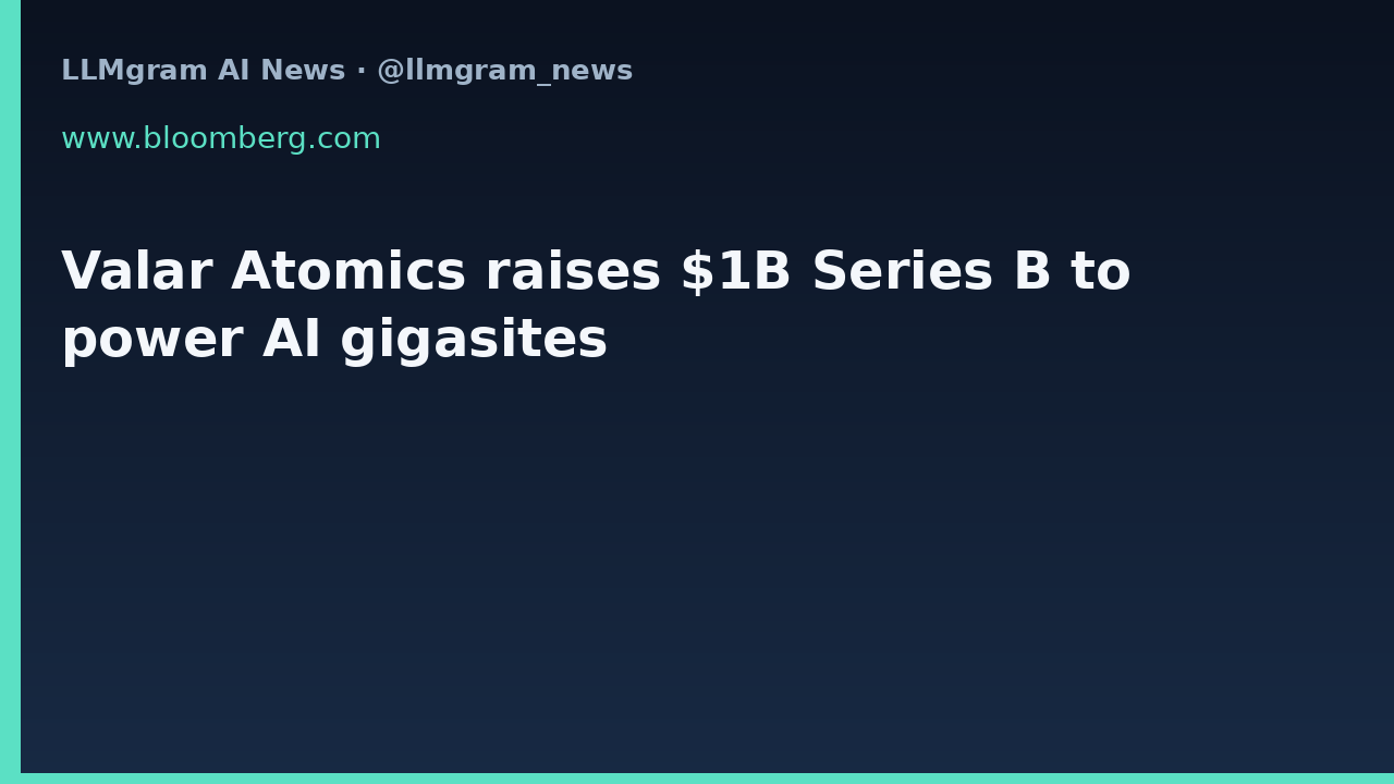 Valar Atomics raises $1B Series B to power AI gigasites