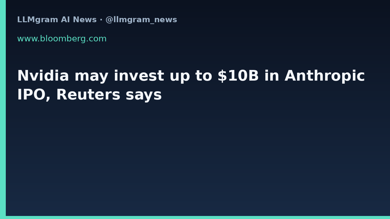 Nvidia may invest up to $10B in Anthropic IPO, Reuters says