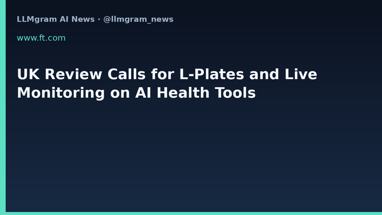 UK Review Calls for L-Plates and Live Monitoring on AI Health Tools