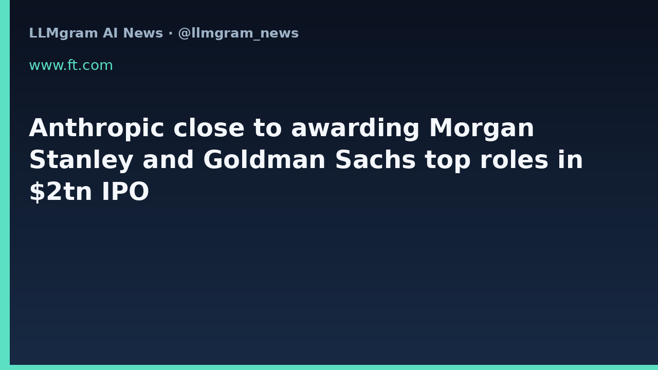 Anthropic close to awarding Morgan Stanley and Goldman Sachs top roles in $2tn IPO