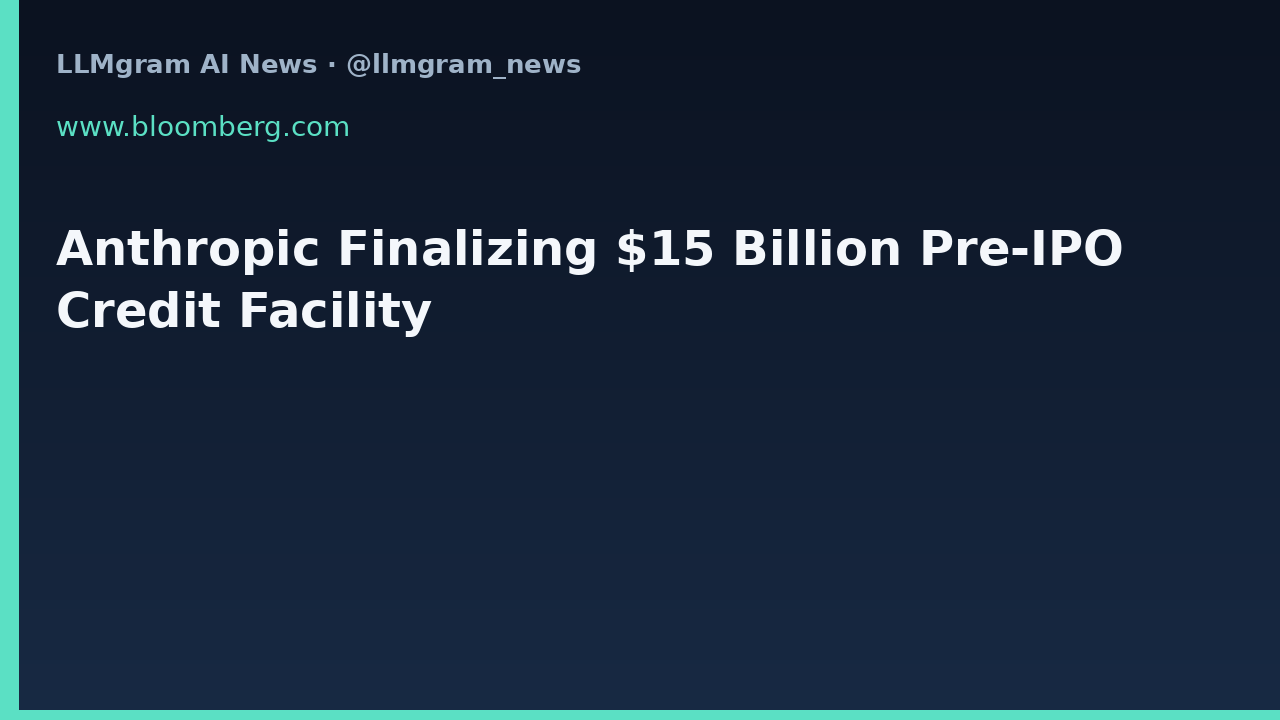 Anthropic Finalizing $15 Billion Pre-IPO Credit Facility