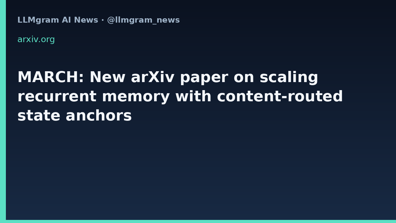 MARCH: New arXiv paper on scaling recurrent memory with content-routed state anchors