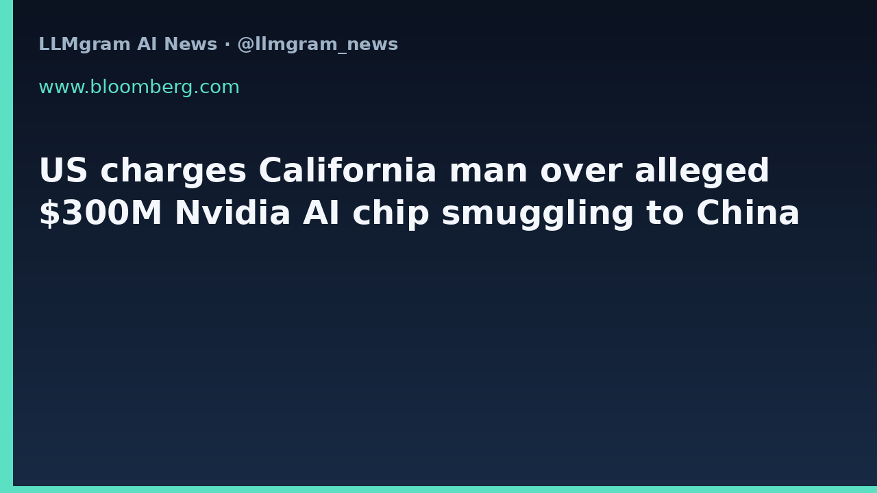 US charges California man over alleged $300M Nvidia AI chip smuggling to China