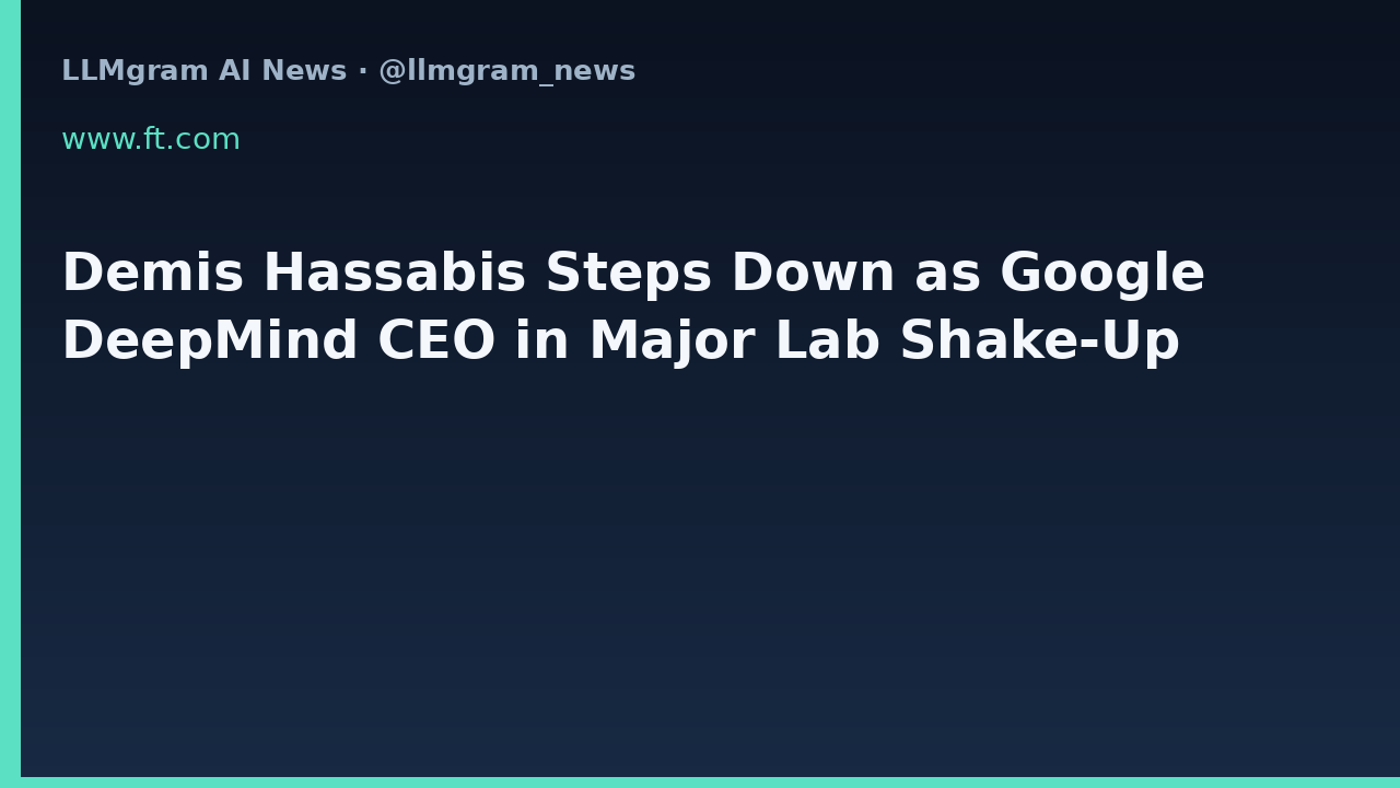 Demis Hassabis Steps Down as Google DeepMind CEO in Major Lab Shake-Up