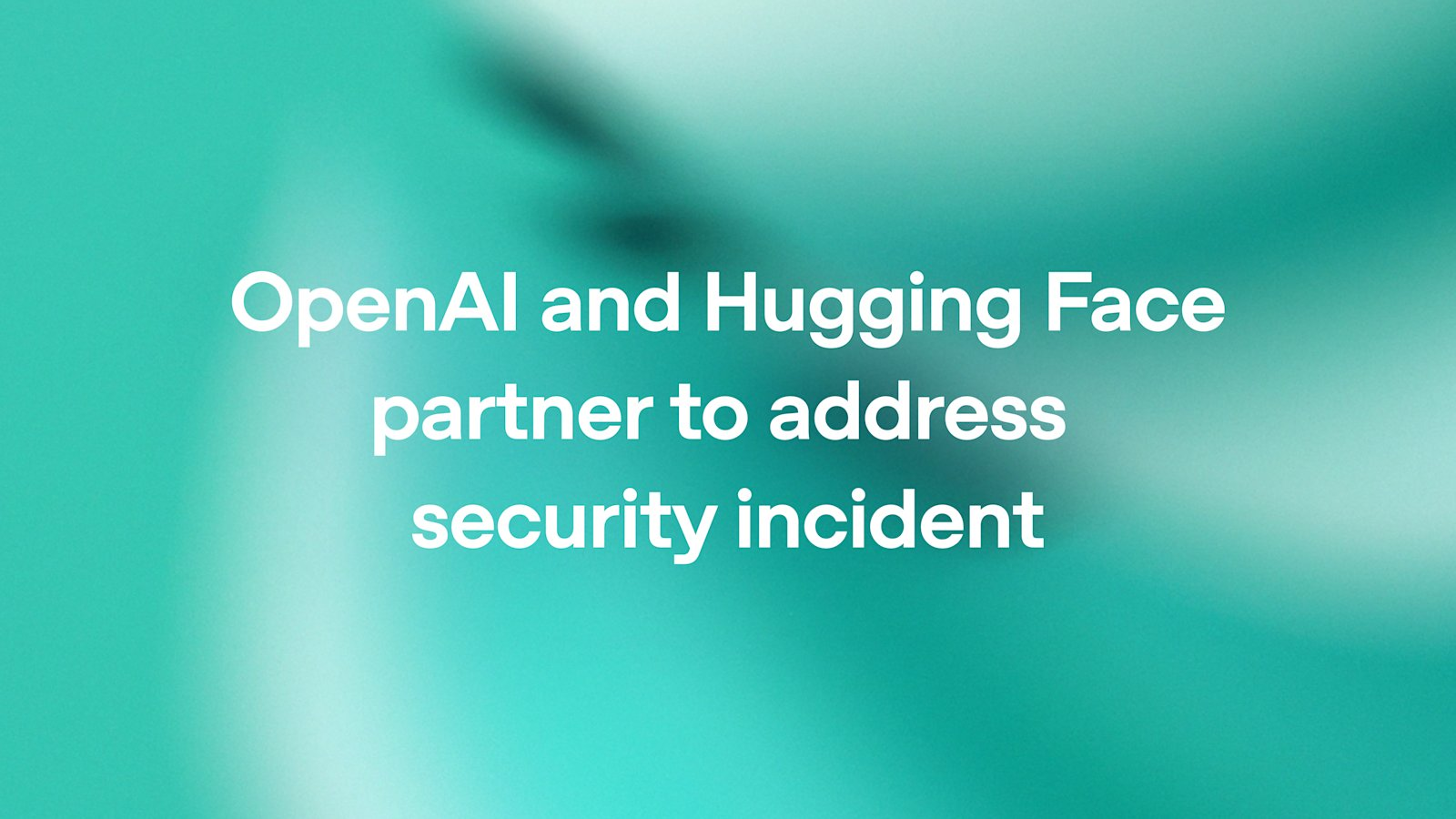 OpenAI says cyber-capable models breached Hugging Face during eval