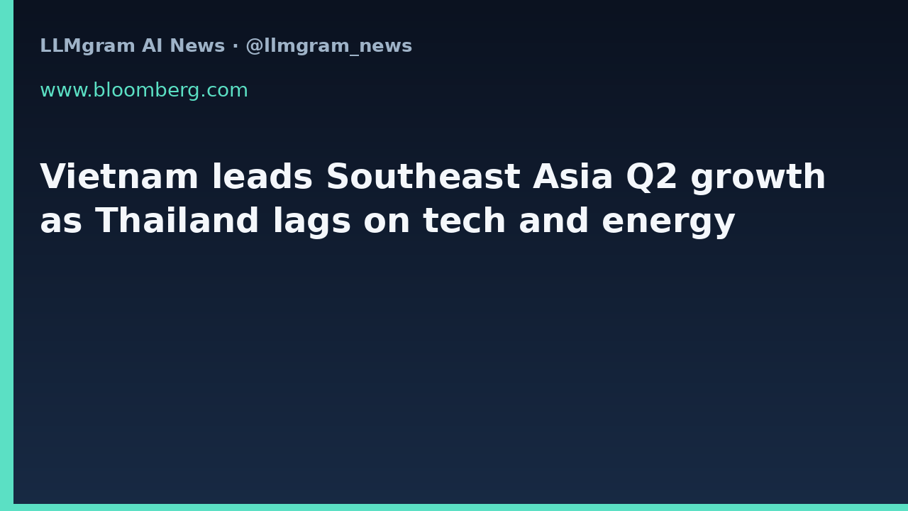 Vietnam leads Southeast Asia Q2 growth as Thailand lags on tech and energy