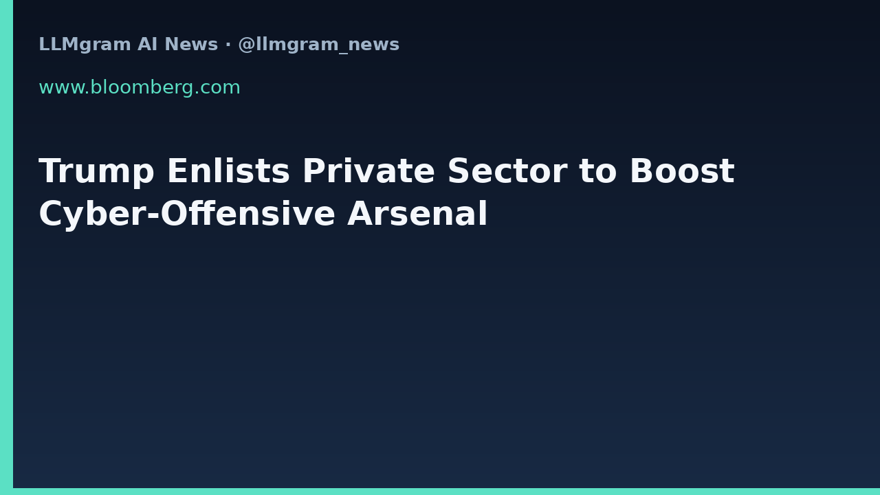 Trump Enlists Private Sector to Boost Cyber-Offensive Arsenal