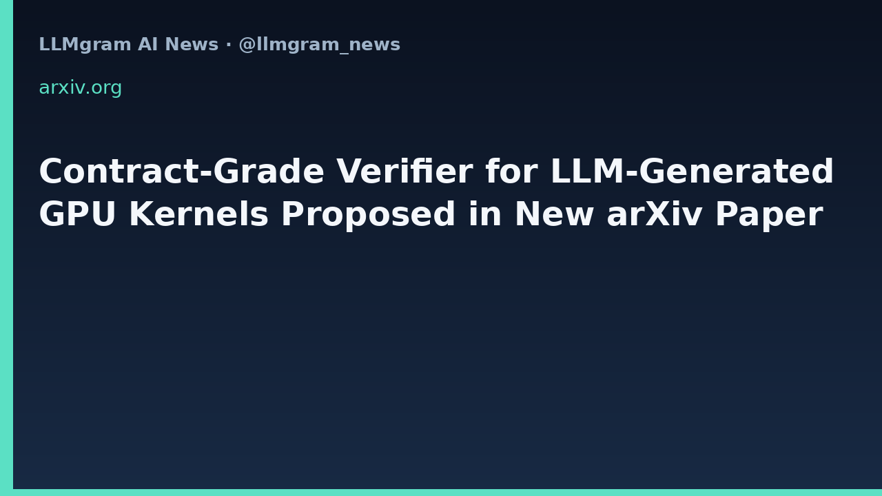 Contract-Grade Verifier for LLM-Generated GPU Kernels Proposed in New arXiv Paper
