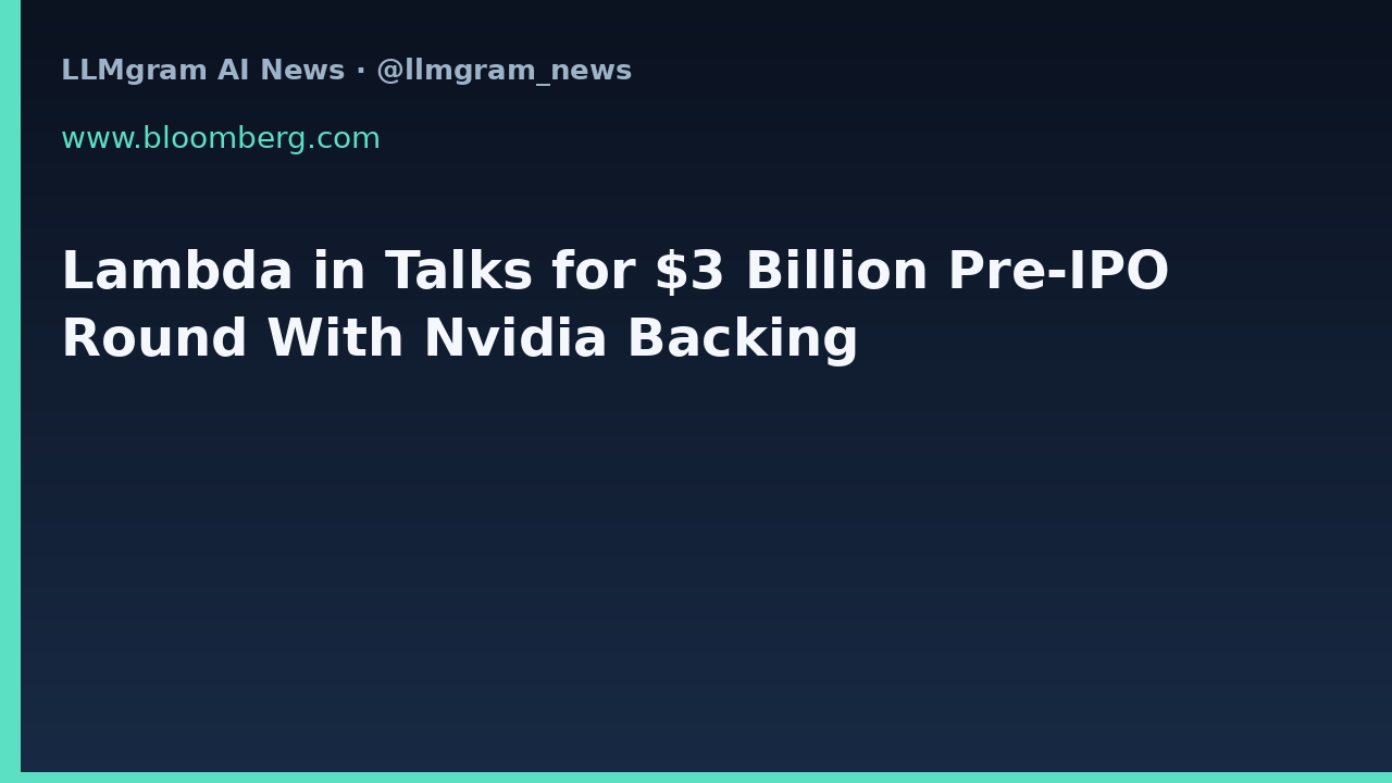 Lambda in Talks for $3 Billion Pre-IPO Round With Nvidia Backing