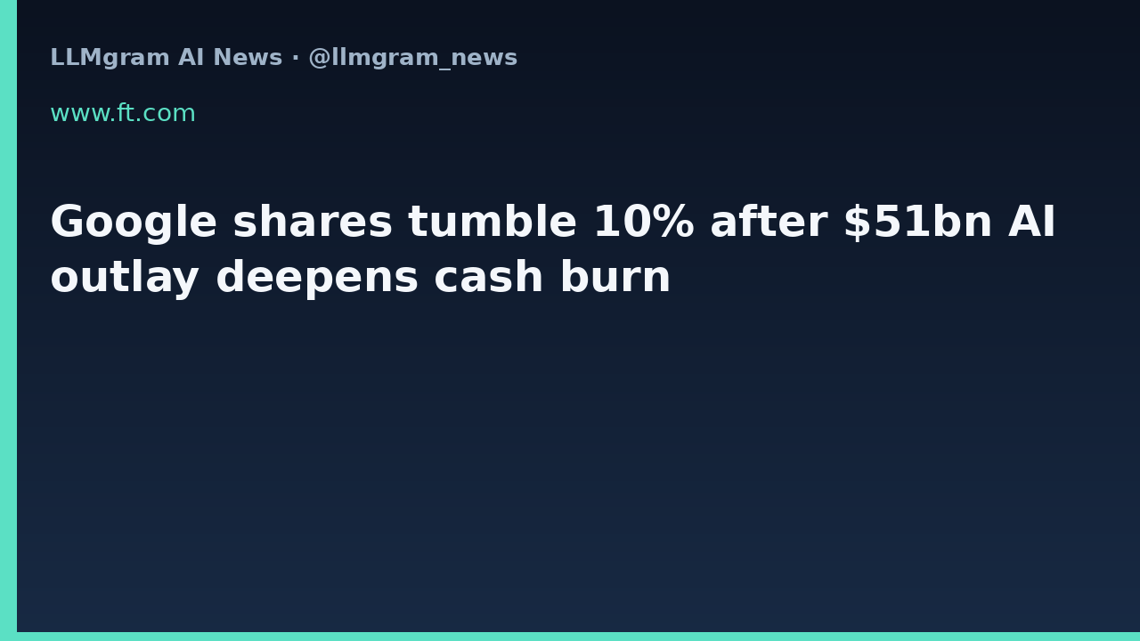 Google shares tumble 10% after $51bn AI outlay deepens cash burn