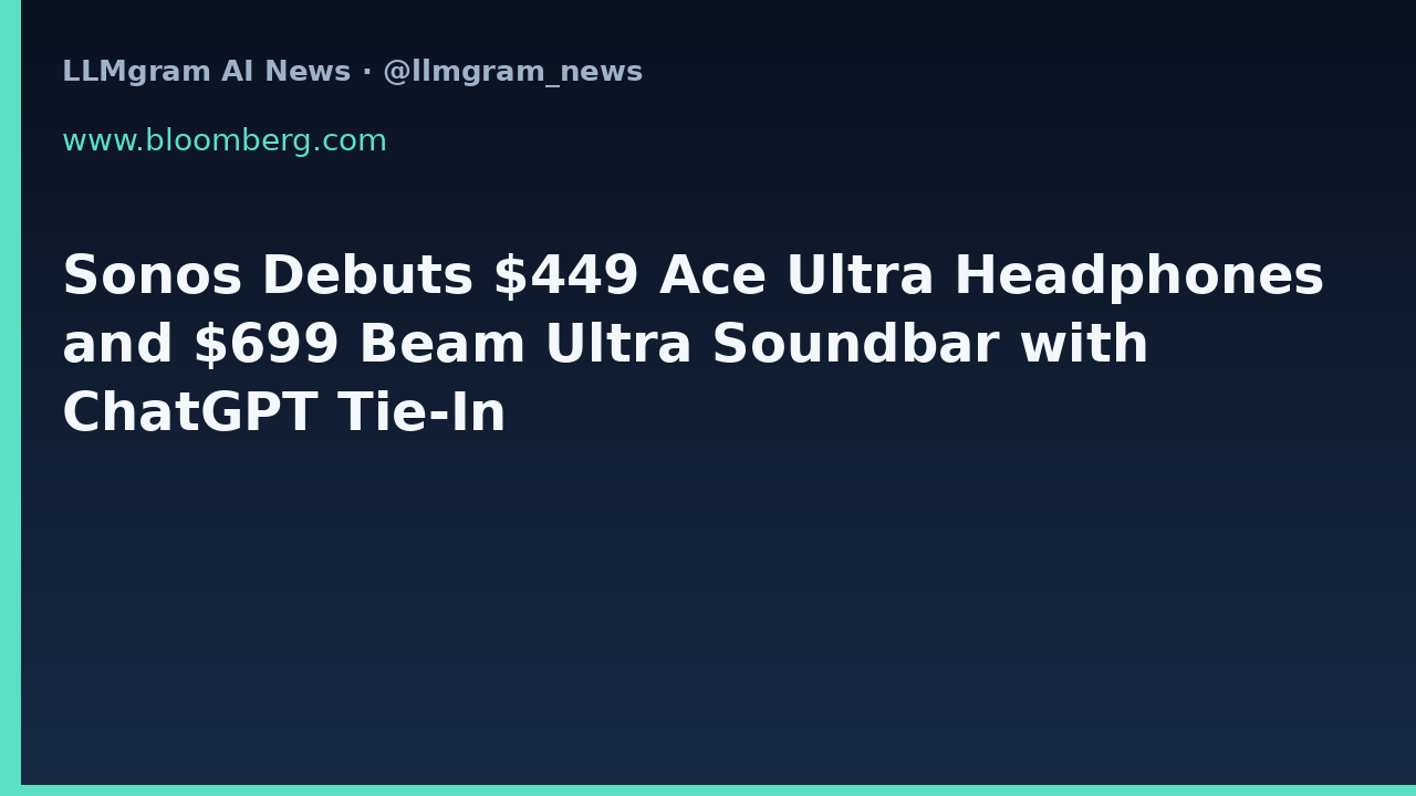 Sonos Debuts $449 Ace Ultra Headphones and $699 Beam Ultra Soundbar with ChatGPT Tie-In