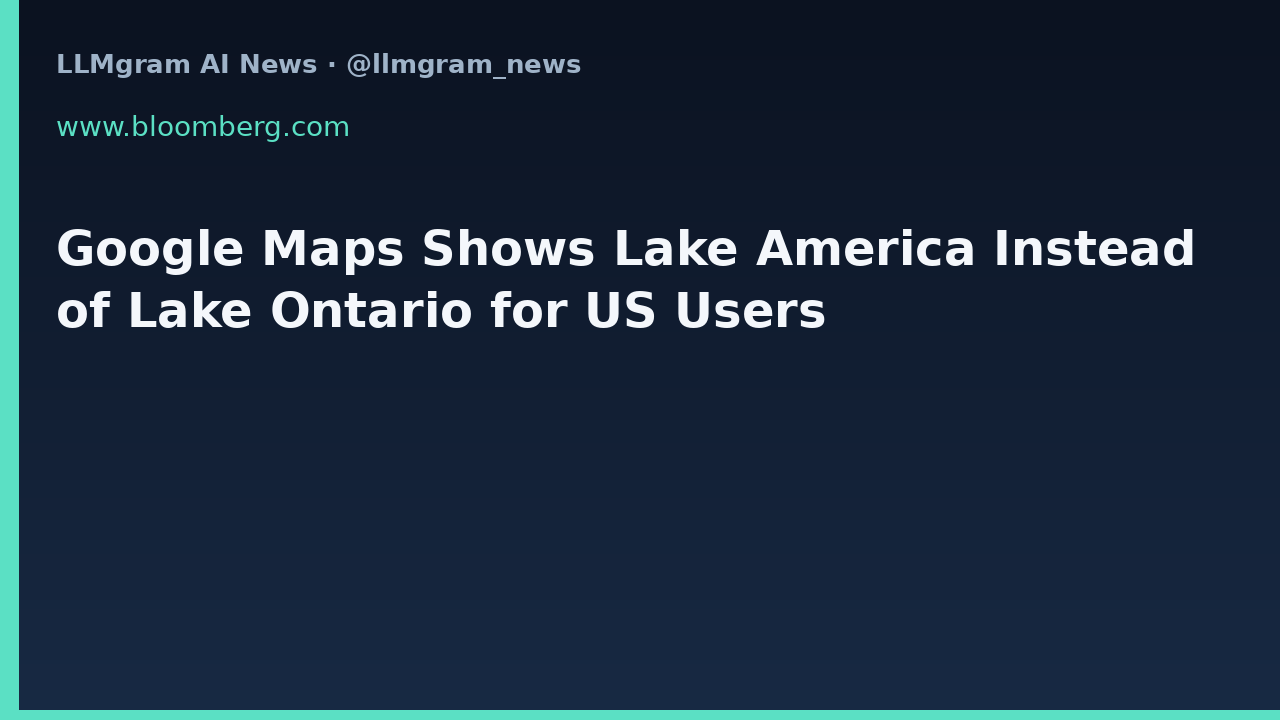 Google Maps Shows Lake America Instead of Lake Ontario for US Users