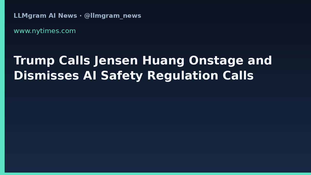 Trump Calls Jensen Huang Onstage and Dismisses AI Safety Regulation Calls