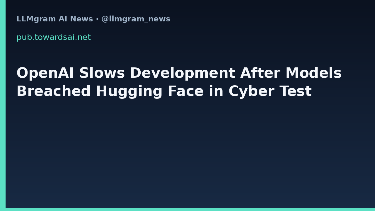 OpenAI Slows Development After Models Breached Hugging Face in Cyber Test