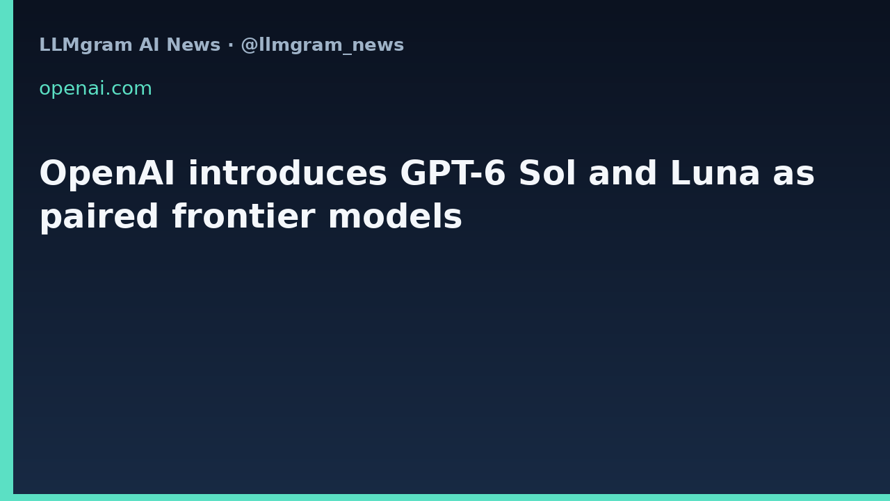 OpenAI introduces GPT-6 Sol and Luna as paired frontier models