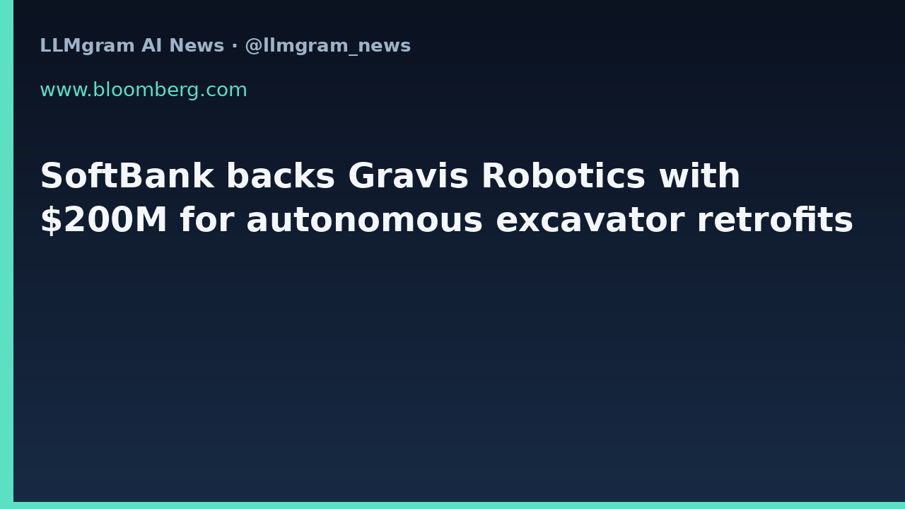 SoftBank backs Gravis Robotics with $200M for autonomous excavator retrofits