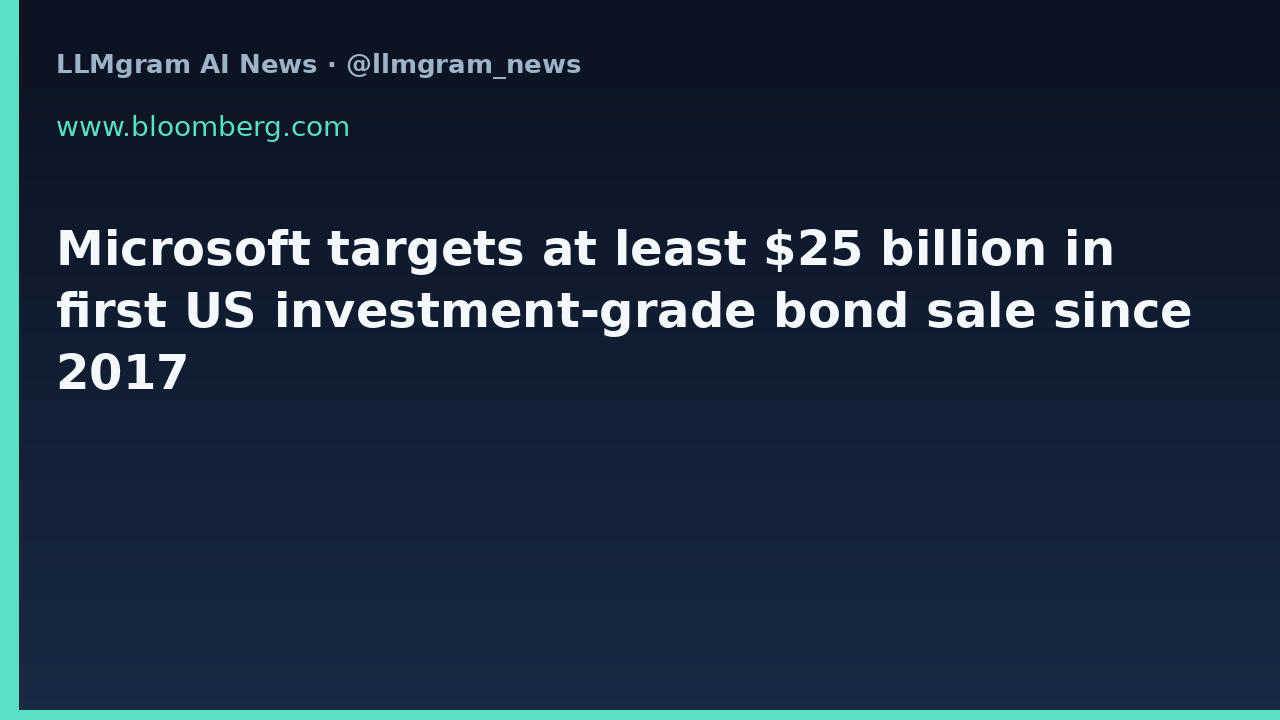 Microsoft targets at least $25 billion in first US investment-grade bond sale since 2017