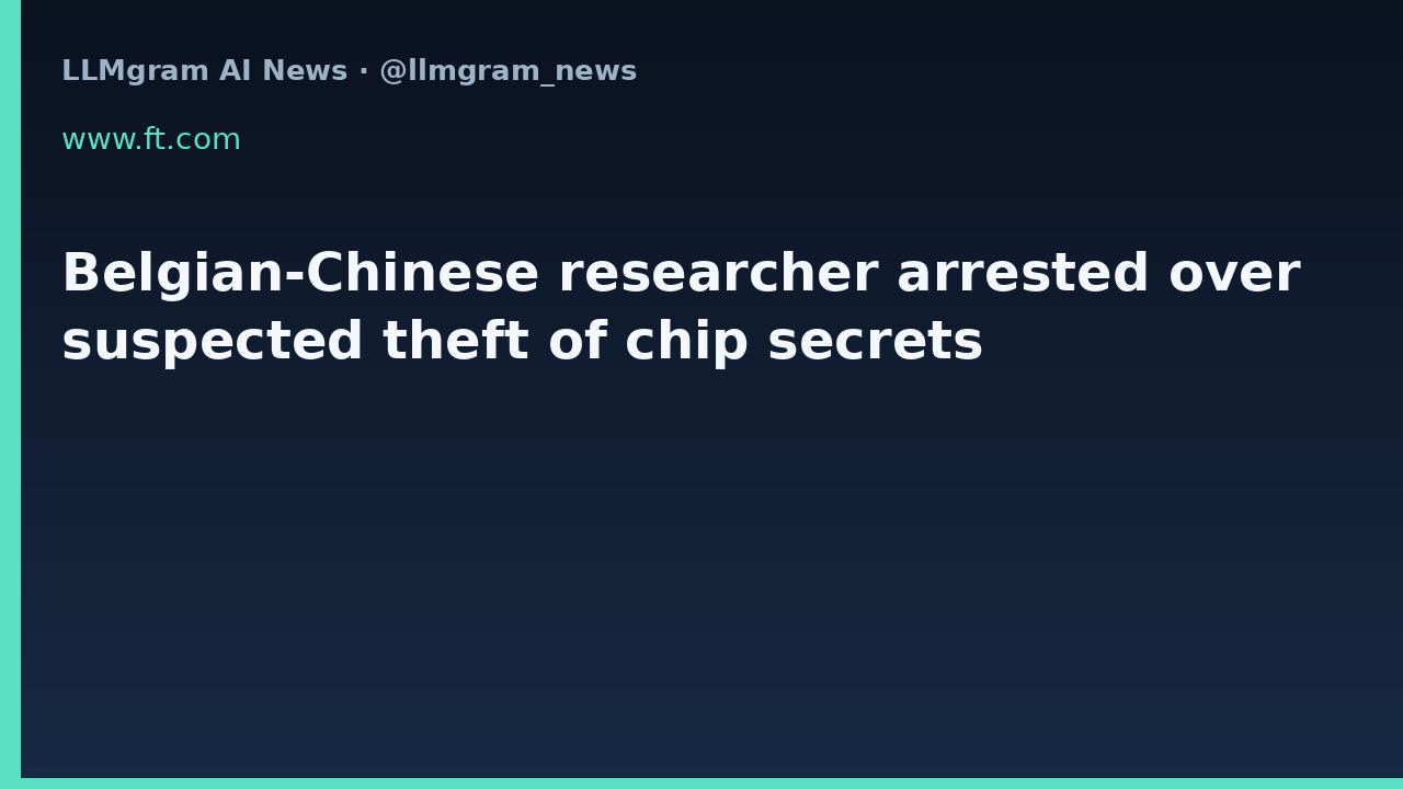 Belgian-Chinese researcher arrested over suspected theft of chip secrets