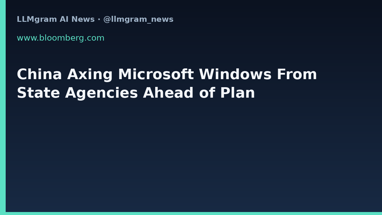 China Axing Microsoft Windows From State Agencies Ahead of Plan