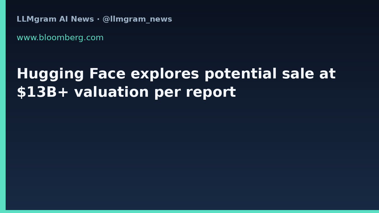 Hugging Face explores potential sale at $13B+ valuation per report