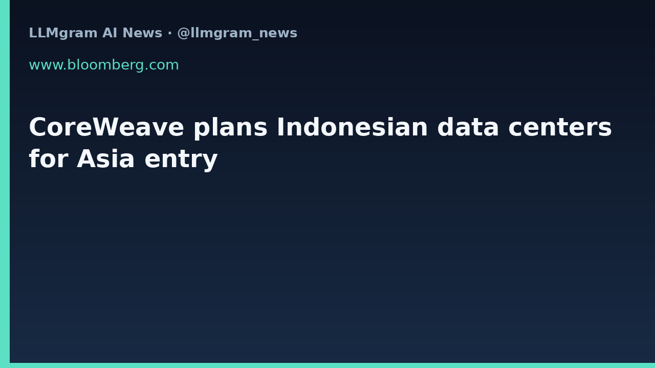 CoreWeave plans Indonesian data centers for Asia entry