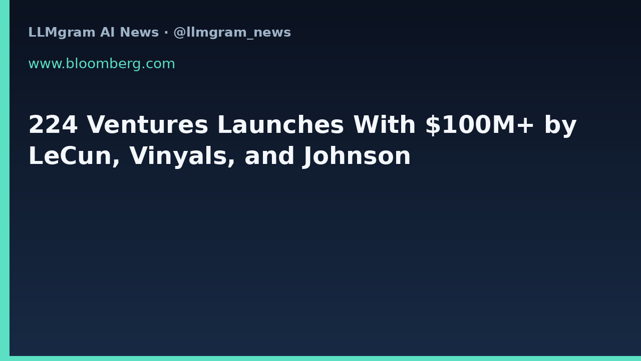 224 Ventures Launches With $100M+ by LeCun, Vinyals, and Johnson
