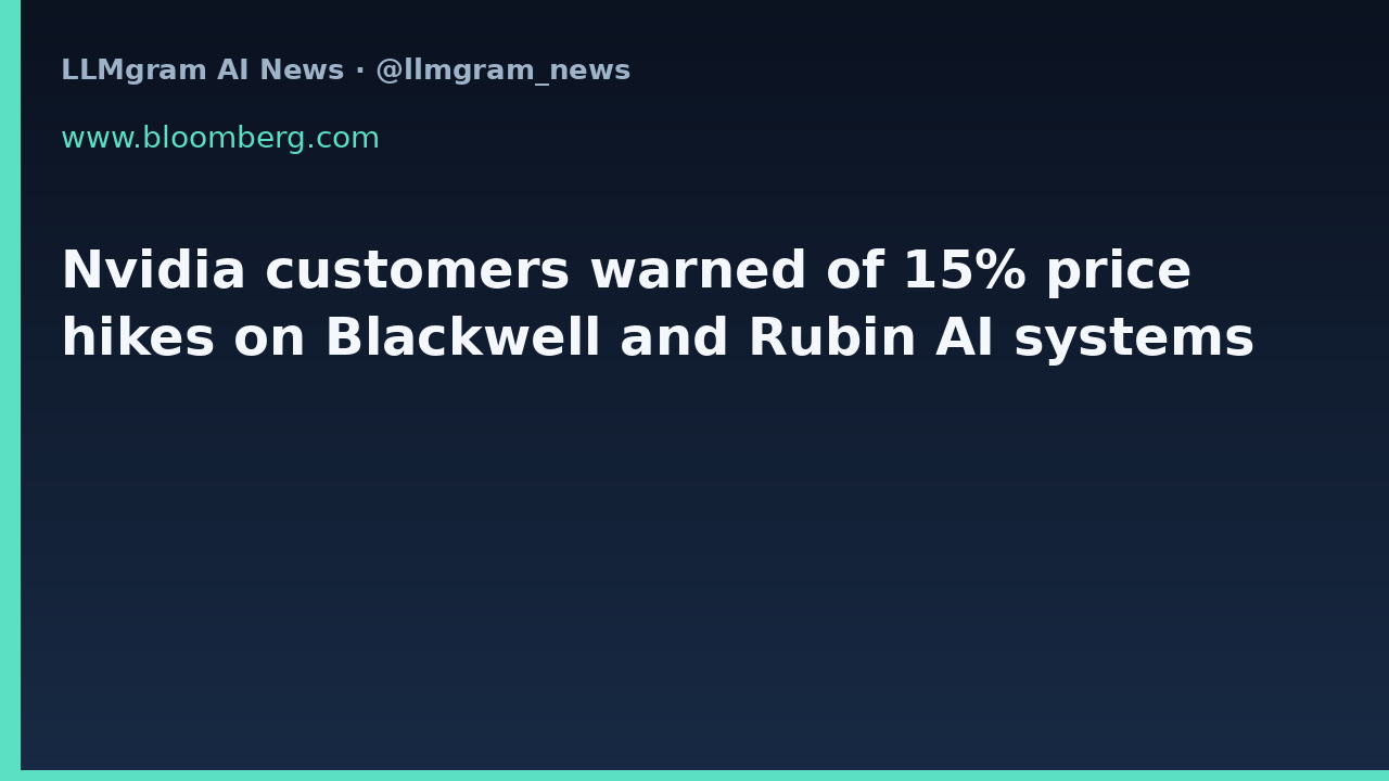 Nvidia customers warned of 15% price hikes on Blackwell and Rubin AI systems
