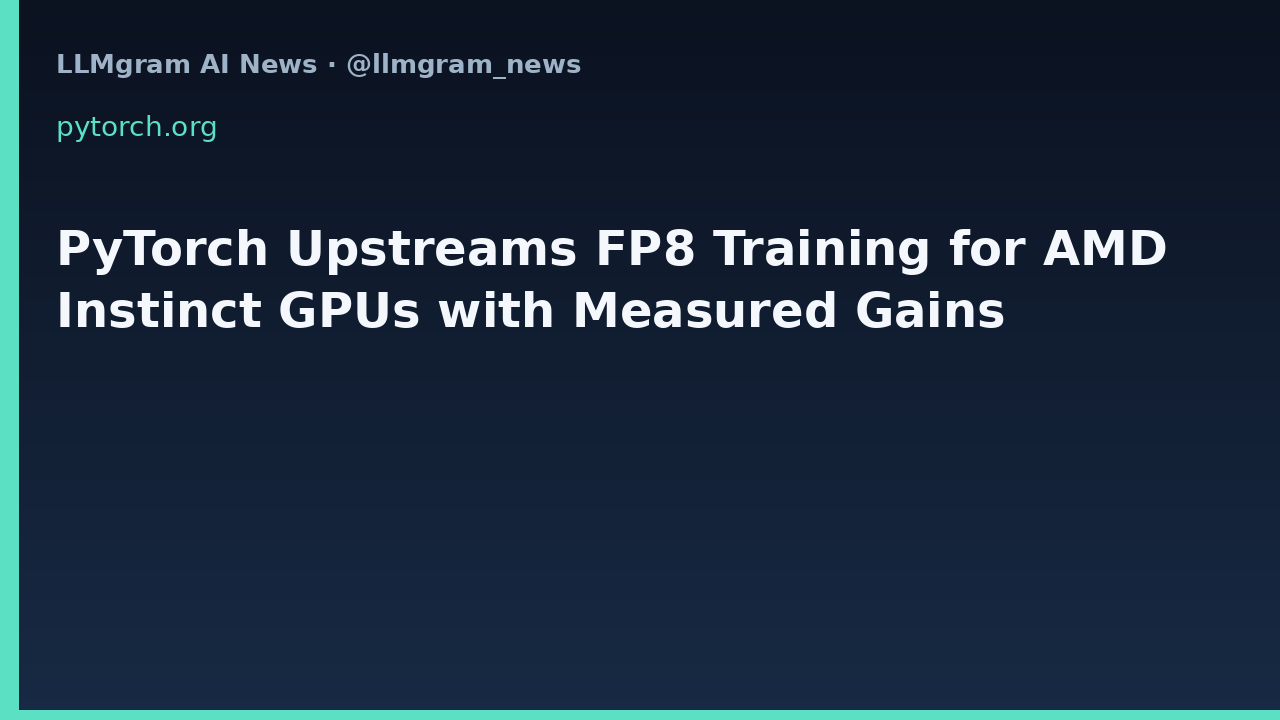 PyTorch Upstreams FP8 Training for AMD Instinct GPUs with Measured Gains