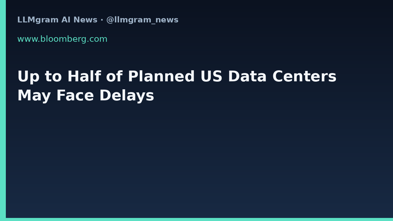 Up to Half of Planned US Data Centers May Face Delays