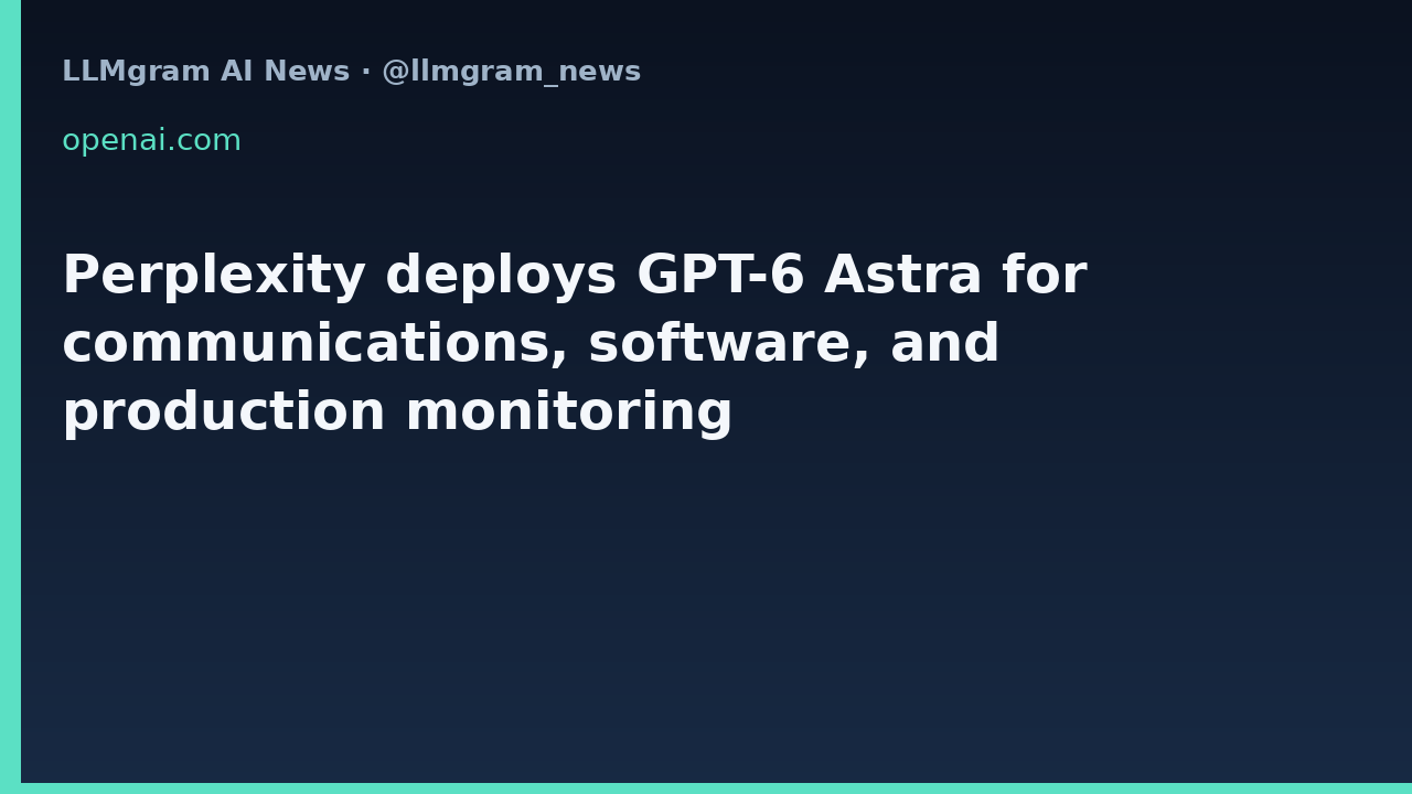 Perplexity deploys GPT-6 Astra for communications, software, and production monitoring