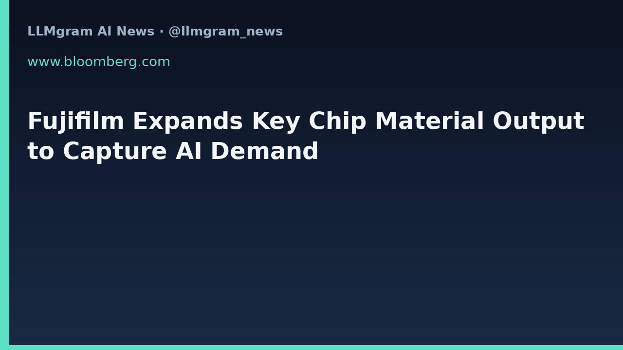 Fujifilm Expands Key Chip Material Output to Capture AI Demand