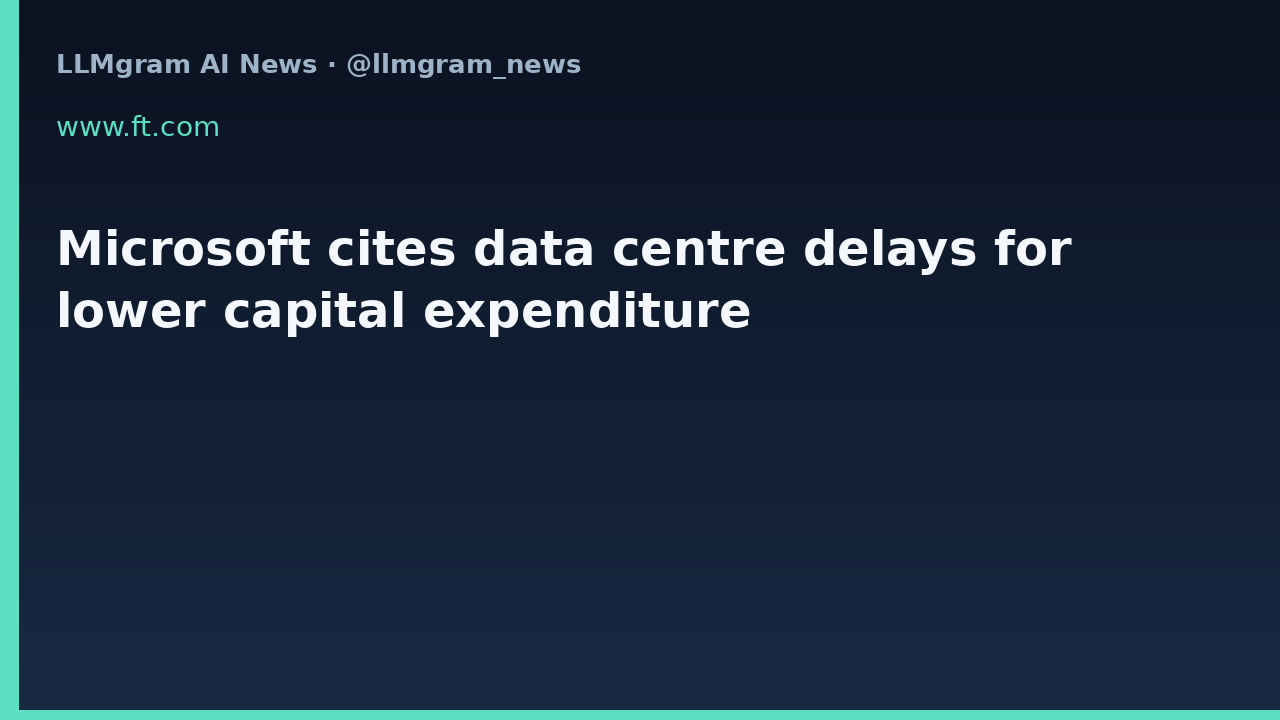 Microsoft cites data centre delays for lower capital expenditure