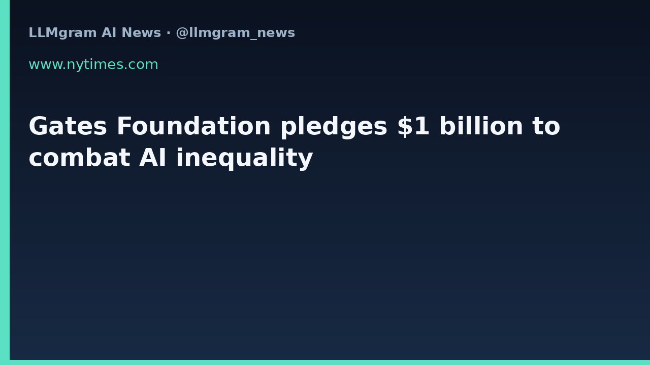 Gates Foundation pledges $1 billion to combat AI inequality