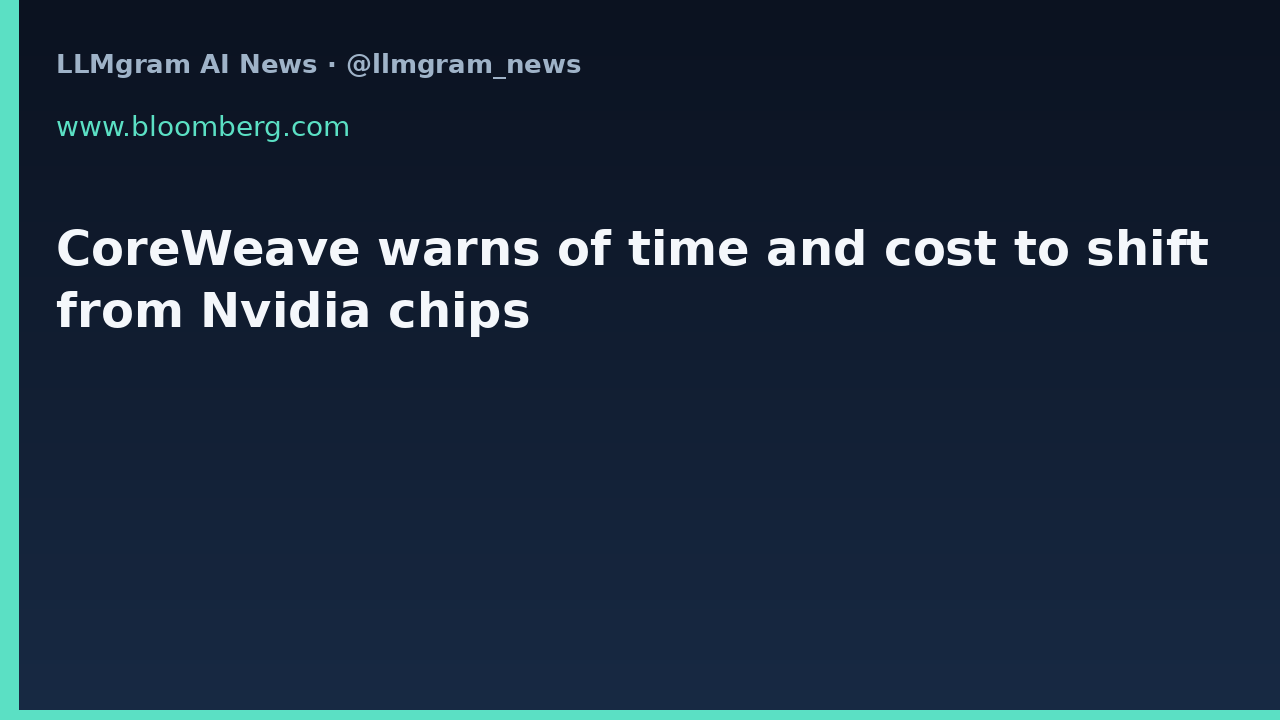 CoreWeave warns of time and cost to shift from Nvidia chips