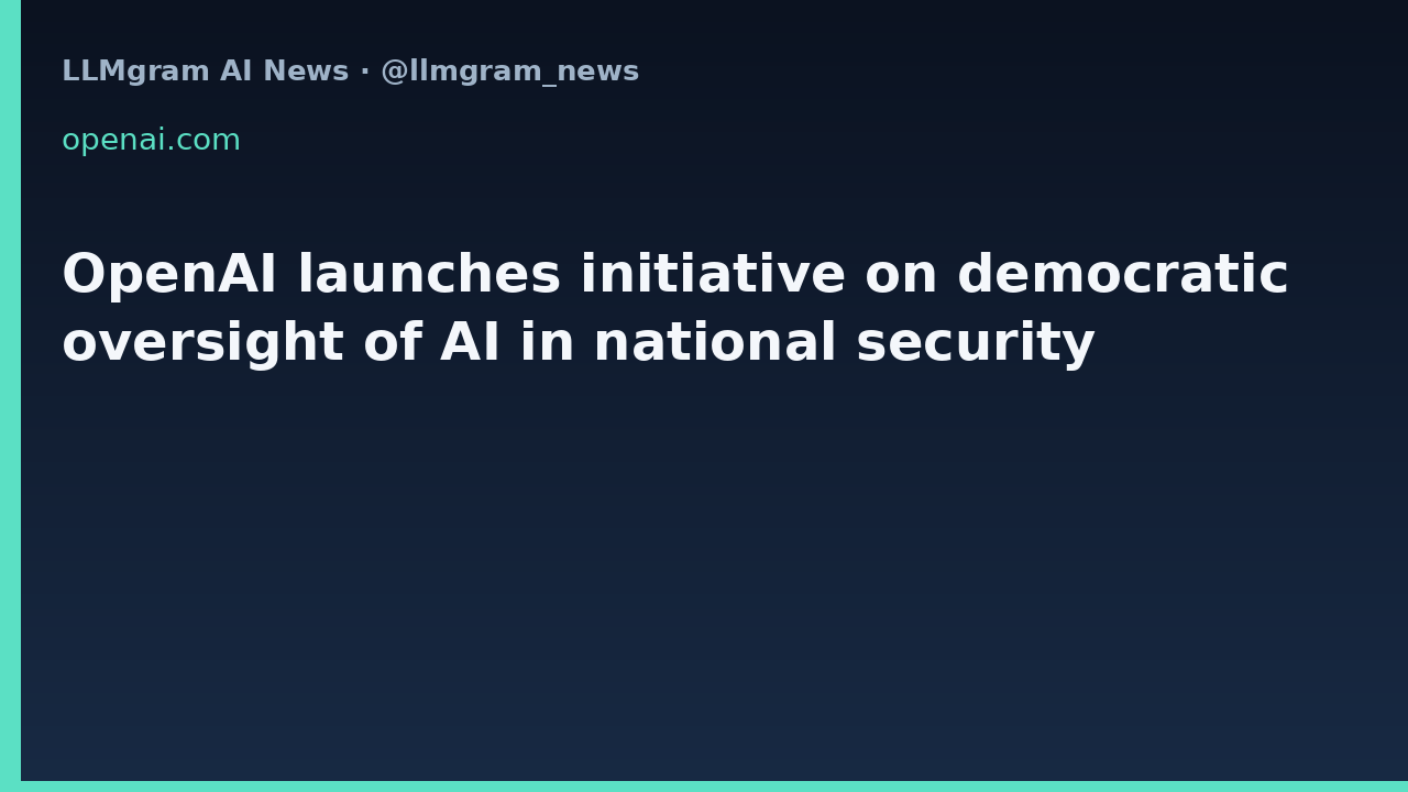 OpenAI launches initiative on democratic oversight of AI in national security