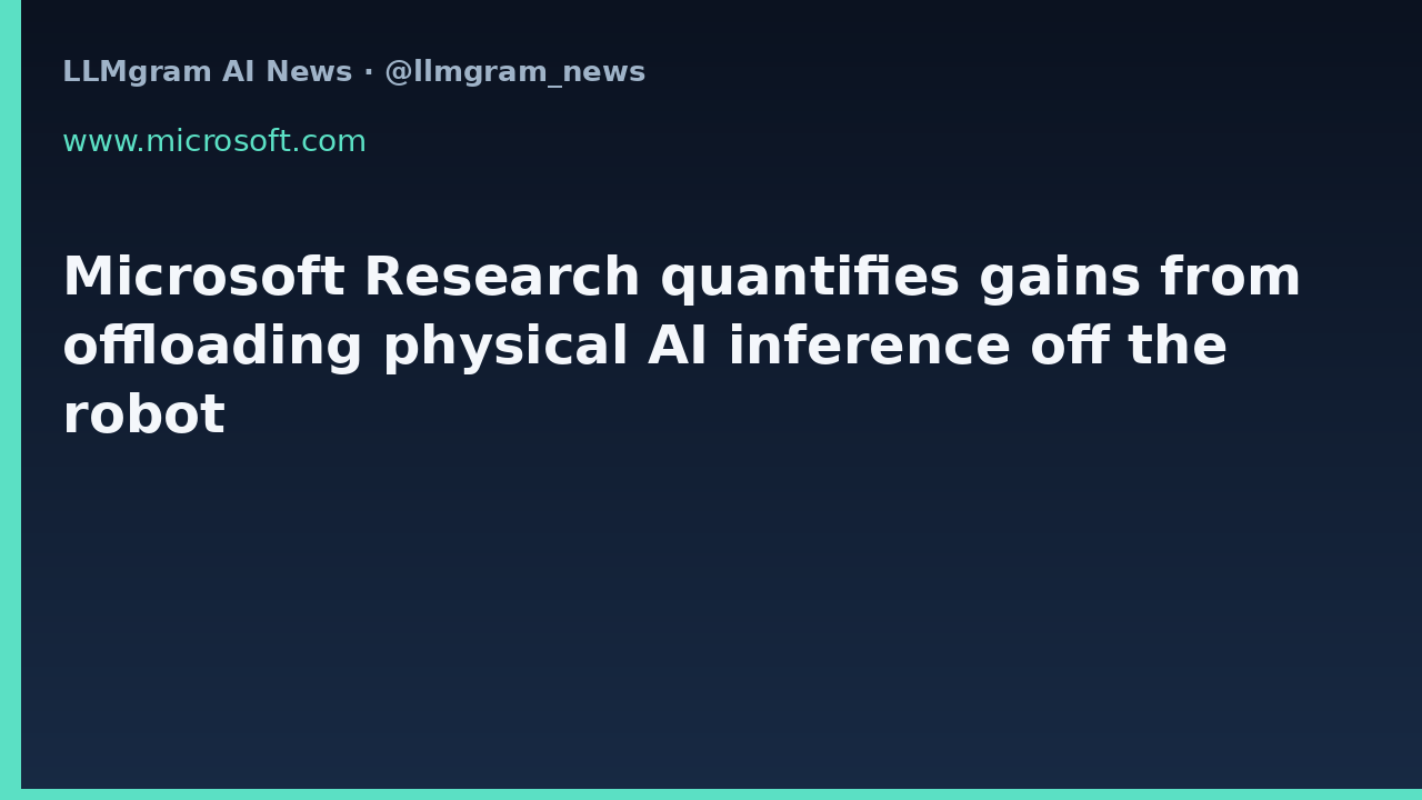 Microsoft Research quantifies gains from offloading physical AI inference off the robot